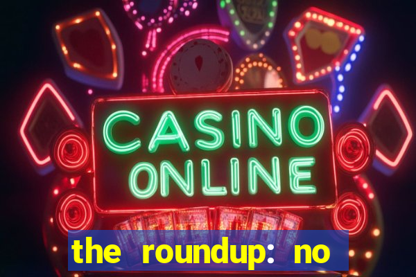 the roundup: no way out dublado download